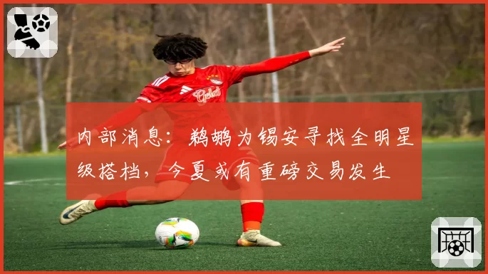 内部消息：鹈鹕为锡安寻找全明星级搭档，今夏或有重磅交易发生